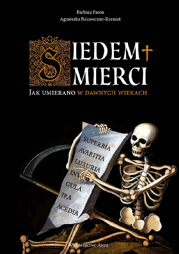 Siedem śmierci. Jak umierano w dawnych wiekach - Barbara Faron, Agnieszka Bukowczan-Rzeszut