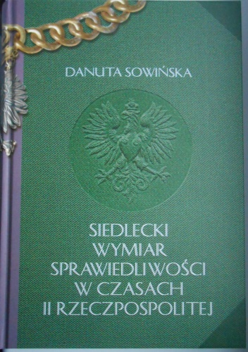Siedlecki wymiar sprawiedliwości w czasach II Rzeczpospolitej - Danuta Sowińska
