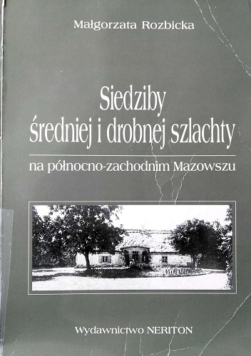 Siedziby średniej i drobnej szlachty na północno-zachodnim Mazowszu w drugiej połowie XVIII i pierwszej połowie XIX wieku - Małgorzata Rozbicka