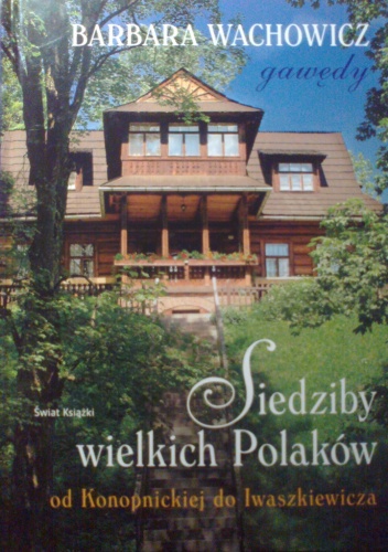 Siedziby wielkich Polaków od Konopnickiej do Iwaszkiewicza - Barbara Wachowicz