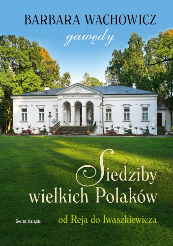 Siedziby wielkich Polaków. Od Reja do Iwaszkiewicza - Barbara Wachowicz