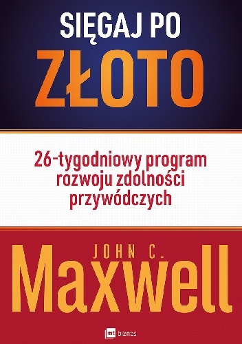 Sięgaj po złoto!  26-tygodniowy program rozwoju zdolności przywódczych - John Calvin Maxwell
