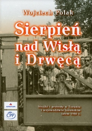 Sierpień nad Wisłą i Drwęcą. Strajk i protesty w Toruniu i województwie toruńskim latem 1980 r. - Wojciech Polak