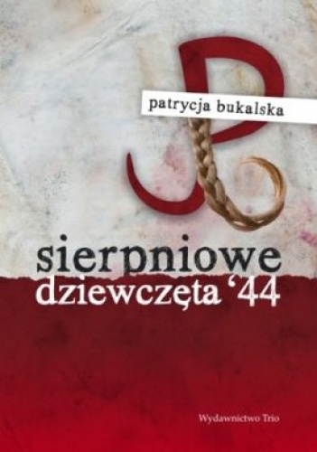 Sierpniowe dziewczęta'44 - Patrycja Bukalska