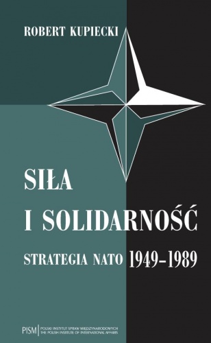 Siła i solidarność. Strategia NATO 1949-1989 - wydanie drugie - Robert Kupiecki