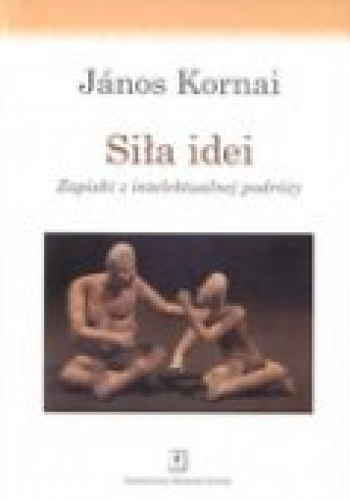 Siła idei. zapiski z intelektualnej podróży - Janos Kornai