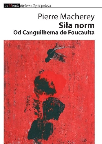 Siła norm. Od Canguilhema do Foucaulta - Pierre Macherey