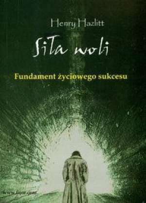 Siła woli. Fundament życiowego sukcesu - Henry Hazlitt