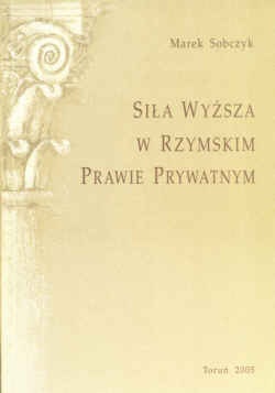 Siła wyższa w rzymskim prawie prywatnym - Marek Sobczyk