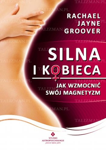 Silna i kobieca jak wzmocnić swój magnetyzm - Rachael Jayne Groover