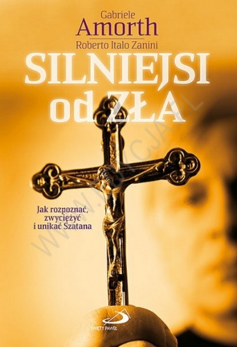 Silniejsi od zła. Jak rozpoznać, zwyciężyć i unikać Szatana? - Gabriele Amorth, Roberto Italo Zanini