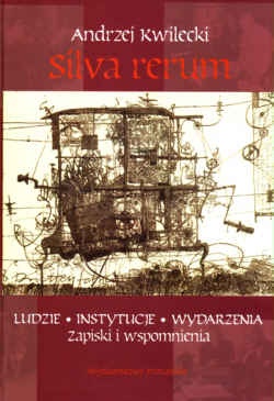Silva rerum. Ludzie, instytucje, wydarzenia. zapiski i wspomnienia - Andrzej Kwilecki