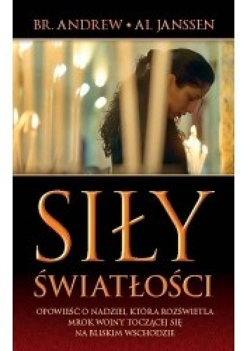 Siły światłości. Opowieść o nadziei, która rozświetla mrok wojny toczącej się na Bliskim Wschodzie - Al Janssen, Br. Andrew