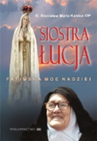 Siostra Łucja. Fatimska moc nadziei. - Stanisław Maria Kałdon