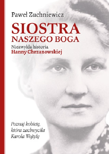 Siostra naszego Boga. Niezwykła historia Hanny Chrzanowskiej - Paweł Zuchniewicz