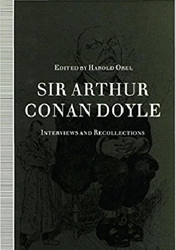 Sir Arthur Conan Doyle. Interviews and Recollections - Harold Orel