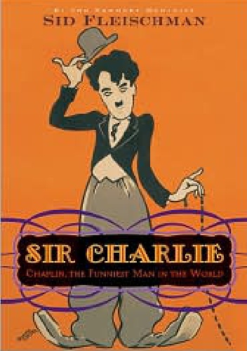 Sir Charlie: Chaplin, the Funniest Man in the World - Sid Fleischman