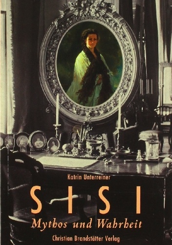 Sisi. Mythos und Wahrheit - Katrin Unterreiner