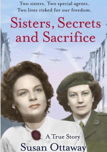 Sisters, Secrets and Sacrifice: The True Story of WWII Special Agents Eileen and Jacqueline Nearne - Susan Ottaway