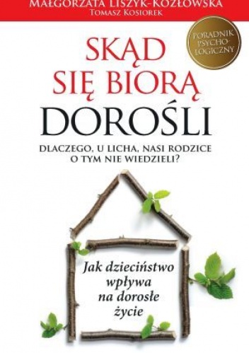 Skąd się biorą dorośli. Dlaczego, u licha, nasi rodzice o tym nie wiedzieli? - Małgorzata Liszyk-Kozłowska, Tomasz Kosiorek