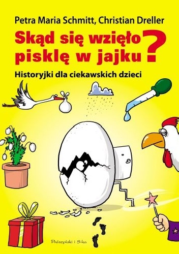Skąd się wzięło pisklę w jajku? Historyjki dla ciekawskich dzieci - Christian Dreller, Petra Maria Schmitt