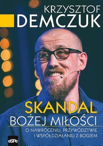 Skandal Bożej miłości. O nawróceniu, przywództwie i współdziałaniu z Bogiem - Krzysztof Demczuk