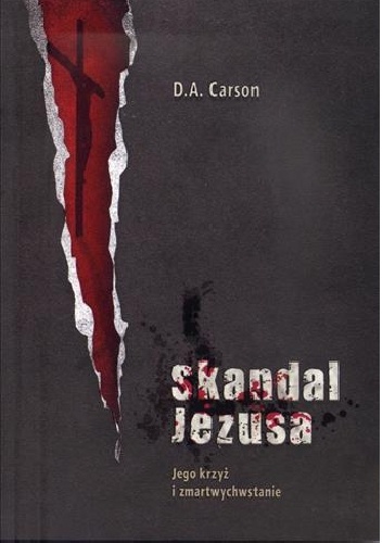 Skandal Jezusa. Jego krzyż i zmartwychwstanie - Donald A. Carson