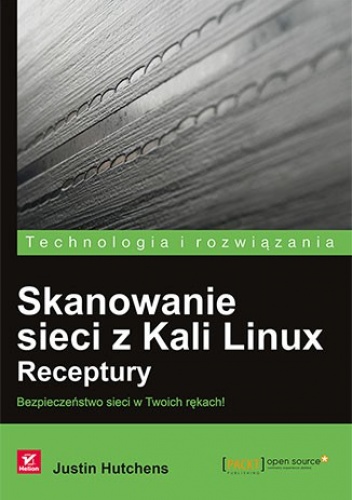 Skanowanie sieci z Kali Linux. Receptury. Bezpieczeństwo sieci w Twoich rękach! - Justin Hutchens