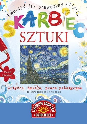 Skarbiec sztuki. Tworzyć jak prawdziwy artysta - Rosie Dickins