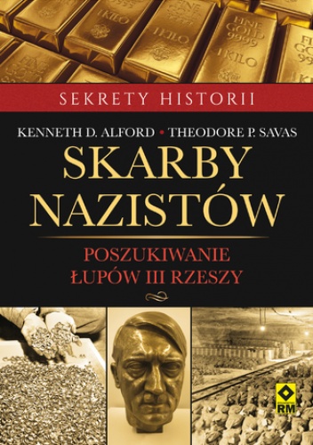 Skarby nazistów. Poszukiwanie łupów Trzeciej Rzeszy - D. Alford Kenneth, P. Savas Theodore