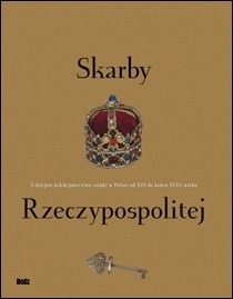 Skarby Rzeczypospolitej. Z dziejów polskiego kolekcjonerstwa sztuki w Polsce od XIII do końca XVIII wieku - Andrzej Rottermund, Dorota Folga-Januszewska