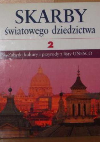Skarby światowego dziedzictwa: zabytki kultury i przyrody z listy UNESCO. 2 - praca zbiorowa