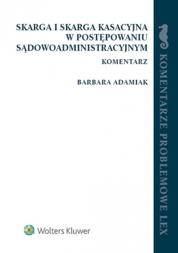 Skarga i skarga kasacyjna w postępowaniu sądowoadministracyjnym. Komentarz - Barbara Adamiak