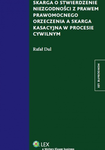 Skarga o stwierdzenie niezgodności z prawem prawomocnego orzeczenia a skarga kasacyjna w procesie cywilnym - Rafał Dul