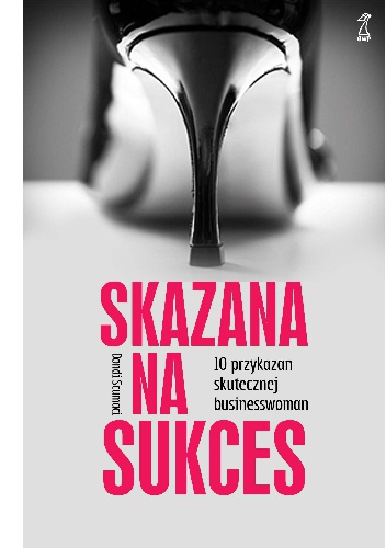 Skazana na sukces. 10 przykazań skutecznej bizneswoman - Dondi Scumaci