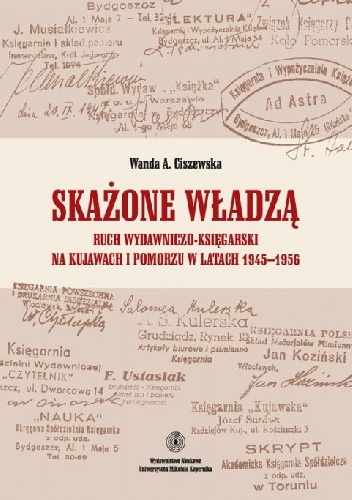 Skażone władzą. Ruch wydawniczo-księgarski na Kujawach i Pomorzu w latach 1945-1956 - Wanda A. Ciszewska