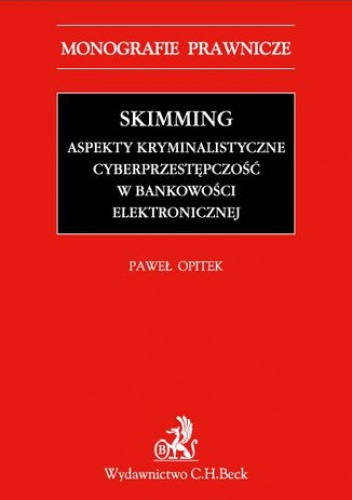 Skimming - aspekty kryminalistyczne. Cyberprzestępczość w bankowości elektronicznej - Opitek Paweł