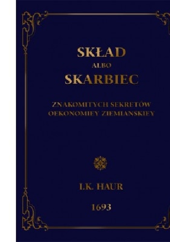 Skład albo skarbiec znakomitych sekretów oekonomiej ziemiańskiej - Jakub Kazimierz Haur
