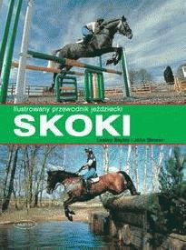 Skoki Ilustrowany przewodnik jeździecki - Lesley Bayley, John Bowen