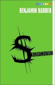 Skonsumowani. Jak rynek psuje dzieci, infantylizuje dorosłych i połyka obywateli - Benjamin Barber