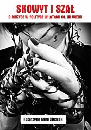 Skowyt i szał. O muzyce w polityce w latach 80. XX wieku - Katarzyna Anna Głuszak