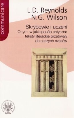 Skrybowie i uczeni. O tym, w jaki sposób antyczne teksty przetrwały do naszych czasów - Leighton Durham Reynolds, Nigel Guy Wilson
