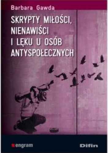 Skrypty miłości, nienawiści i lęku u osób antyspołecznych - Barbara Gawda