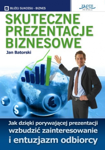 Skuteczne prezentacje biznesowe. Jak dzięki porywającej prezentacji wzbudzić zainteresowanie i entuzjazm odbiorcy - Jan Batorski
