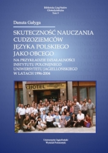 Skuteczność nauczania cudzoziemców języka polskiego jako obcego. Na przykładzie działalności Instytutu Polonijnego Uniwersytetu Jagiellońskiego w latach 1996-2004 - Danuta Gałyga