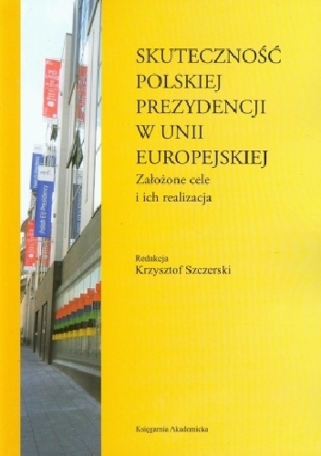 Skuteczność polskiej prezydencji w Unii Europejskiej. Założone cele i ich realizacja - Krzysztof Szczerski