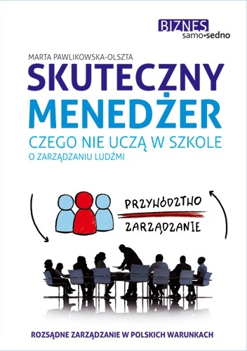 Skuteczny menedżer. Czego nie uczą w szkole o zarządzaniu ludźmi - Marta Pawlikowska-Olszta