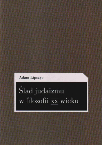 Ślad judaizmu w filozofii XX wieku - Adam Lipszyc