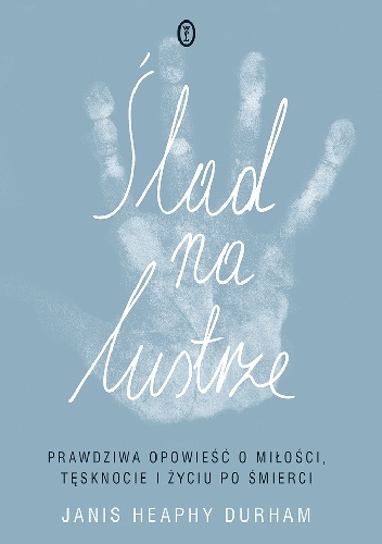 Ślad na lustrze. Prawdziwa opowieść o miłości, tęsknocie i życiu po śmierci - Janis Heaphy Durham