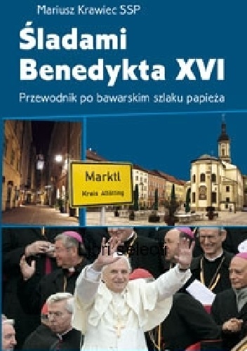 Śladami Benedykta XVI Przewodnik po bawarskim szlaku papieża - Mariusz Krawiec